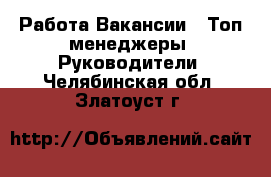 Работа Вакансии - Топ-менеджеры, Руководители. Челябинская обл.,Златоуст г.